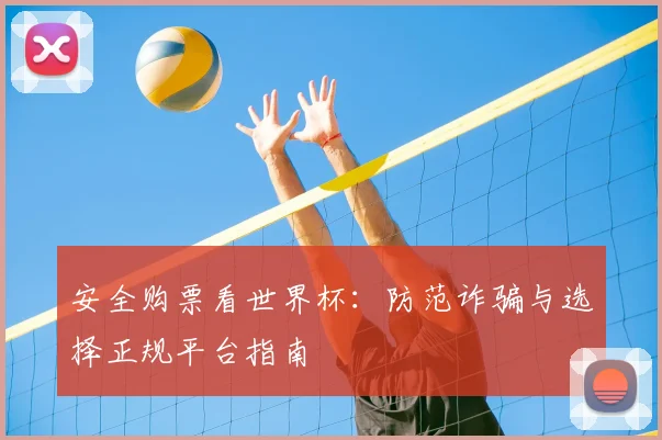 安全购票看世界杯：防范诈骗与选择正规平台指南