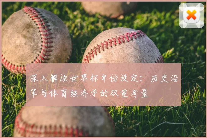 深入解读世界杯年份设定：历史沿革与体育经济学的双重考量