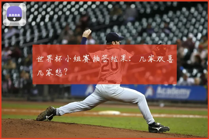 世界杯小组赛抽签结果：几家欢喜几家愁？